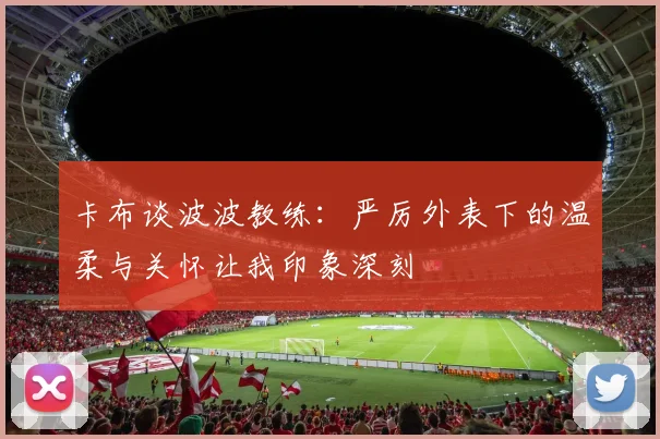 卡布谈波波教练：严厉外表下的温柔与关怀让我印象深刻