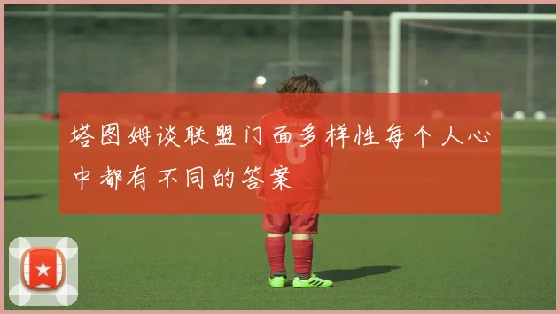 塔图姆谈联盟门面多样性每个人心中都有不同的答案